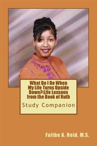 What Do I Do When My Life Turns Upside Down: Life Lessons from the Book of Ruth: Study Companion