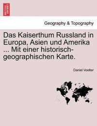 Das Kaiserthum Russland in Europa, Asien Und Amerika ... Mit Einer Historisch-Geographischen Karte.