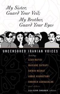 My Sister, Guard Your Veil; My Brother, Guard Your Eyes: Uncensored Iranian Voices