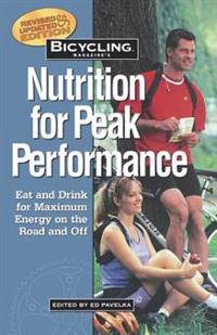 Bicycling Magazine's Nutrition for Peak Performance: Eat and Drink for Maximum Energy on the Road and Off