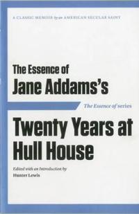 The Essence of Jane Addams's Twenty Years at Hull-House