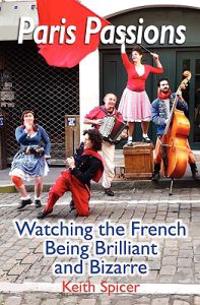 Paris Passions: Watching the French Being Brilliant and Bizarre
