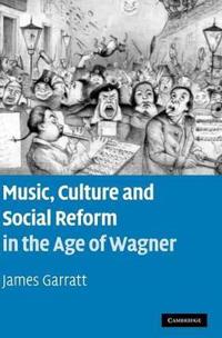 Music, Culture and Social Reform in the Age of Wagner