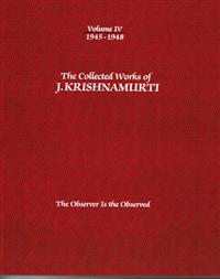 The Collected Works of J. Krishnamurti, Volume IV: 1945-1948: The Observer Is the Observed