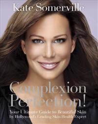 Complexion Perfection!: Your Ultimate Guide to Beautiful Skin by Hollywood's Leading Skin Health Expert