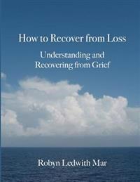 How to Recover from Loss: Understanding and Recovering from Grief