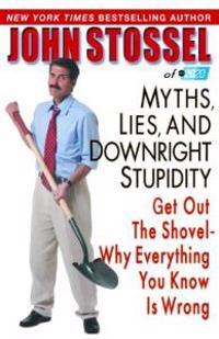 Myths, Lies, and Downright Stupidity: Get Out the Shovel--Why Everything You Know Is Wrong