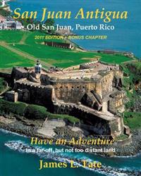 San Juan Antigua Old San Juan, Puerto Rico 2011 Edition + Bonus Chapter: Have an Adventure