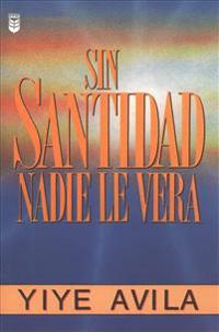 Sin Santidad Nadie Le Ver: Without Holiness He Will Not Be Seen