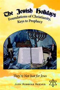 The Jewish Holidays, Foundations of Christianity, Keys to Prophecy: They're Not Just for Jews