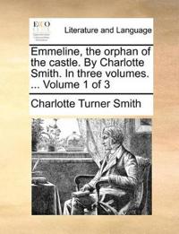 Emmeline, the Orphan of the Castle. by Charlotte Smith. in Three Volumes. ... Volume 1 of 3