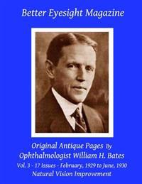 Better Eyesight Magazine - Original Antique Pages by Ophthalmologist William H. Bates - Vol. 3 - 17 Issues - February, 1929 to June, 1930: With; The C
