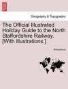 The Official Illustrated Holiday Guide to the North Staffordshire Railway. [With Illustrations.]