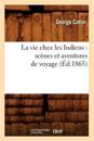 La Vie Chez Les Indiens: Sc?nes Et Aventures de Voyage (?d.1863)