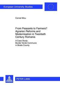 From Peasants to Farmers? Agrarian Reforms and Modernisation in Twentieth Century Romania