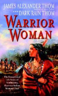 Warrior Woman: The Exceptional Life Story of Nonhelema, Shawnee Indian Woman Chief