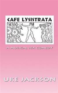 Cafe Lysistrata: A Musical Sex Comedy