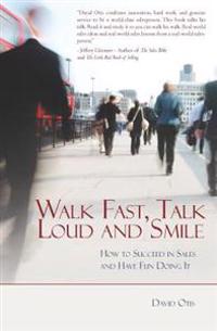 Walk Fast, Talk Loud and Smile: How to Succeed in Sales and Have Fun Doing It