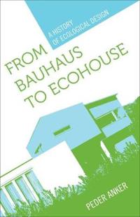 From Bauhaus to Ecohouse: A History of Ecological Design