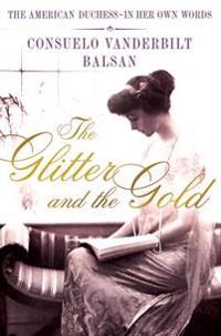 The Glitter and the Gold: The American Duchess---In Her Own Words