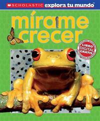 Scholastic Explora Tu Mundo: Mirame Crecer: (Spanish Language Edition of Scholastic Discover More: See Me Grow)
