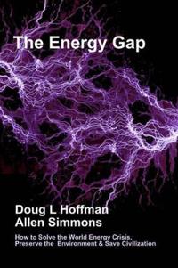The Energy Gap: How to Solve the World Energy Crisis, Preserve the Environment & Save Civilization