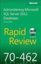 Rapid Review 70-462: Administering Microsoft SQL Server 2012 Databases