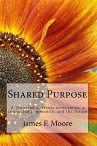 Shared Purpose: A Thousand Business Ecosystems, a Connected Community, and the Future