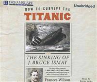 How to Survive the Titanic: Or, the Sinking of J. Bruce Ismay