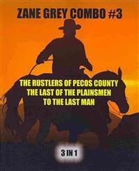 Zane Grey Combo #3: The Rustlers of Pecos County/The Last of the Plainsmen/To the Last Man