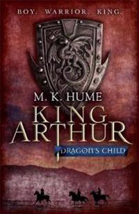 King arthur: dragons child (king arthur trilogy 1) - the legend of king art