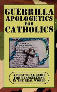 Guerrilla Apologetics for Catholics