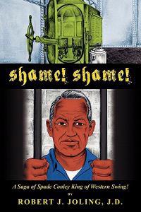 Shame! Shame!: A Saga of Spade Cooley; The King of Western Swing!