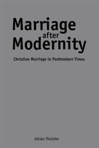 Marriage After Modernity: Christian Marriage in Postmodern Times
