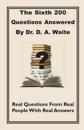 The Sixth 200 Question Answered by Dr. D.A. Waite