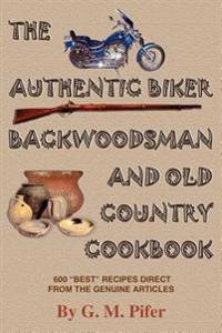 The Authentic Biker Backwoodsman and Old Country Cookbook