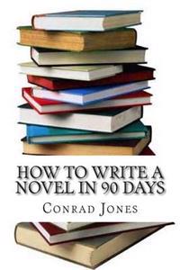 How to Write a Novel in 90 Days.(a Tried and Tested System by a Prolific Author): Written by a Published Author Who Has Been There and Done It Over a