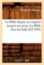 La Bible Depuis Ses Origines Jusqu'? Nos Jours. La Bible Chez Les Juifs (?d.1900)