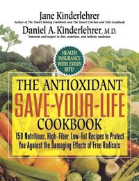The Antioxidant Save-Your-Life Cookbook: 150 Nutritious, High-Fiber, Low-Fat Recipes to Protect You Against the Damaging Effects of Free Radicals