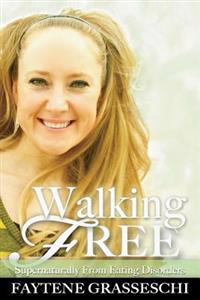 Walking Free Supernaturally From Eating Disorders
