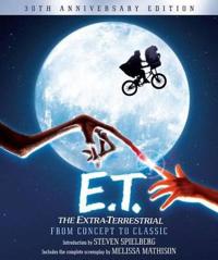 E.T. the Extra-Terrestrial from Concept to Classic: The Illustrated Story of the Film and the Filmmakers, 30th Anniversary Edition