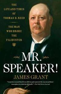 Mr. Speaker!: The Life and Times of Thomas B. Reed, the Man Who Broke the Filibuster