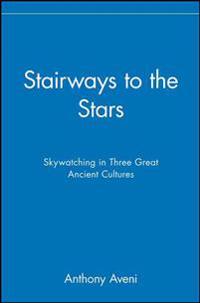 Stairways to the Stars: Skywatching in Three Great Ancient Cultures