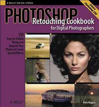 Photoshop Retouching Cookbook for Digital Photographers: 113 Easy-To-Follow Recipes to Improve Your Photos and Create Special Effects