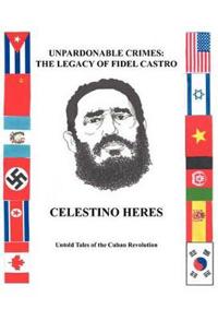 Unpardonable Crimes-the Legacy of Fidel Castro