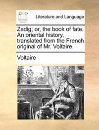 Zadig; Or, the Book of Fate. an Oriental History, Translated from the French Original of Mr. Voltaire