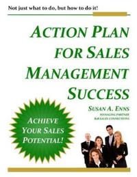 Action Plan for Sales Management Success: Not Just What to Do, But How to Do It!