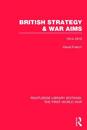 British Strategy and War Aims 1914-1916 (RLE First World War)